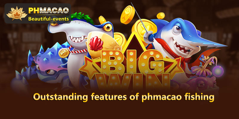 Outstanding features of Phmacao Fishing