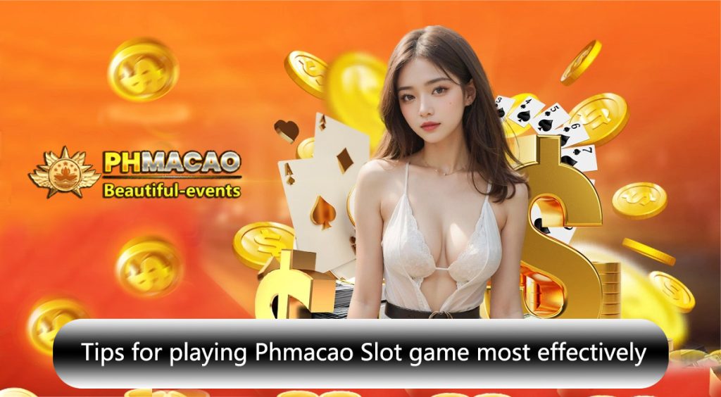 Tips for playing Phmacao Slot game most effectively
